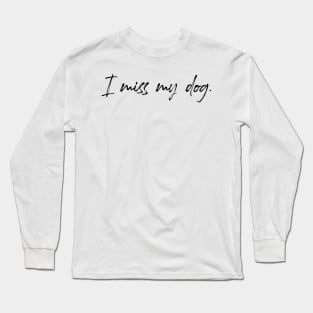 I miss my dog. Long Sleeve T-Shirt